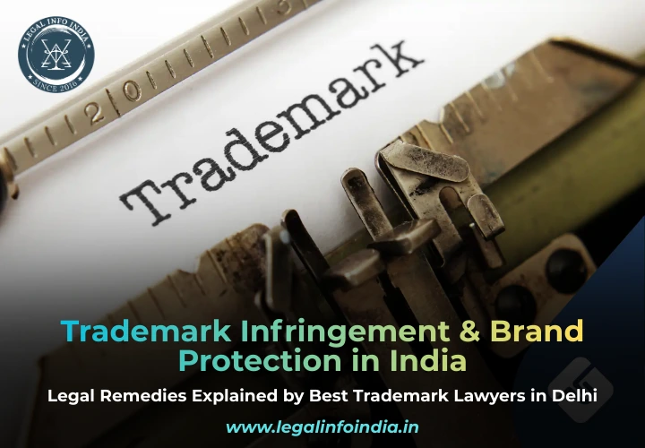 Trademark Infringement & Brand Protection in India: Legal Remedies Explained by Best Trademark Lawyers in Delhi